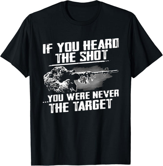 If You Heard the Shot, You Were Not the Target - Sniper Gift T-Shirt